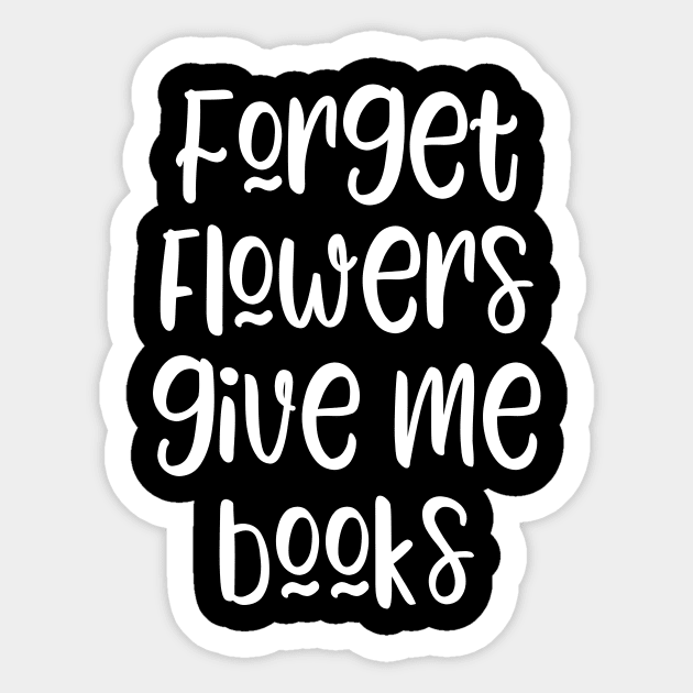 Forget flowers give me books - funny books lover slogan Sticker by kapotka